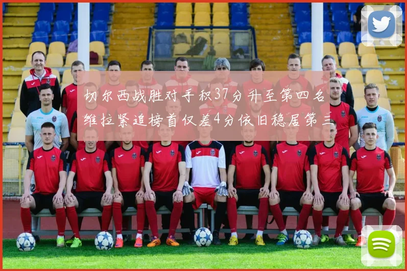 切尔西战胜对手积37分升至第四名维拉紧追榜首仅差4分依旧稳居第三