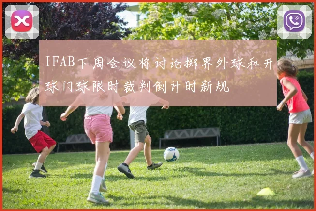 IFAB下周会议将讨论掷界外球和开球门球限时裁判倒计时新规