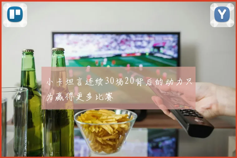 小卡坦言连续30场20背后的动力只为赢得更多比赛